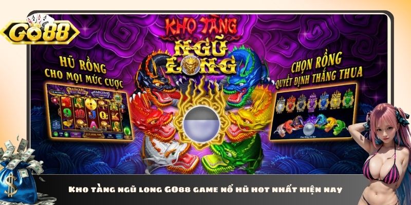 Kho tàng ngũ long GO88 game nổ hũ hot nhất hiện nay