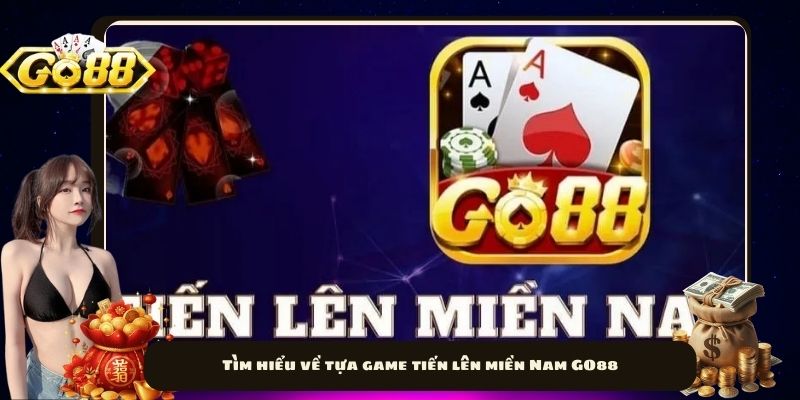 Tìm hiểu về tựa game tiến lên miền Nam GO88