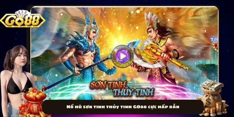 Nổ hũ sơn tinh thủy tinh GO88 cực hấp dẫn