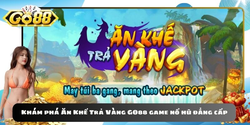 Khám phá Ăn Khế Trả Vàng GO88 game nổ hũ đẳng cấp