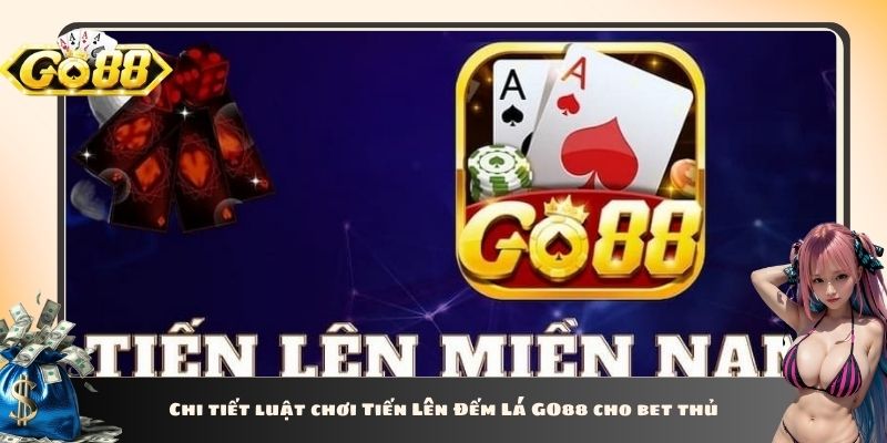 Chi tiết luật chơi Tiến Lên Đếm Lá GO88 cho bet thủ