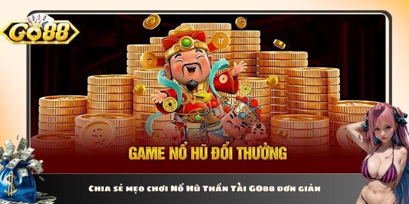 Chia sẻ mẹo chơi Nổ Hũ Thần Tài GO88 đơn giản